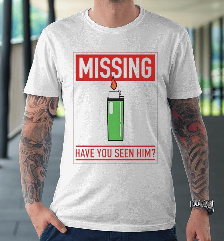 Missing Lighter Have You Seen Him Premium T-Shirt