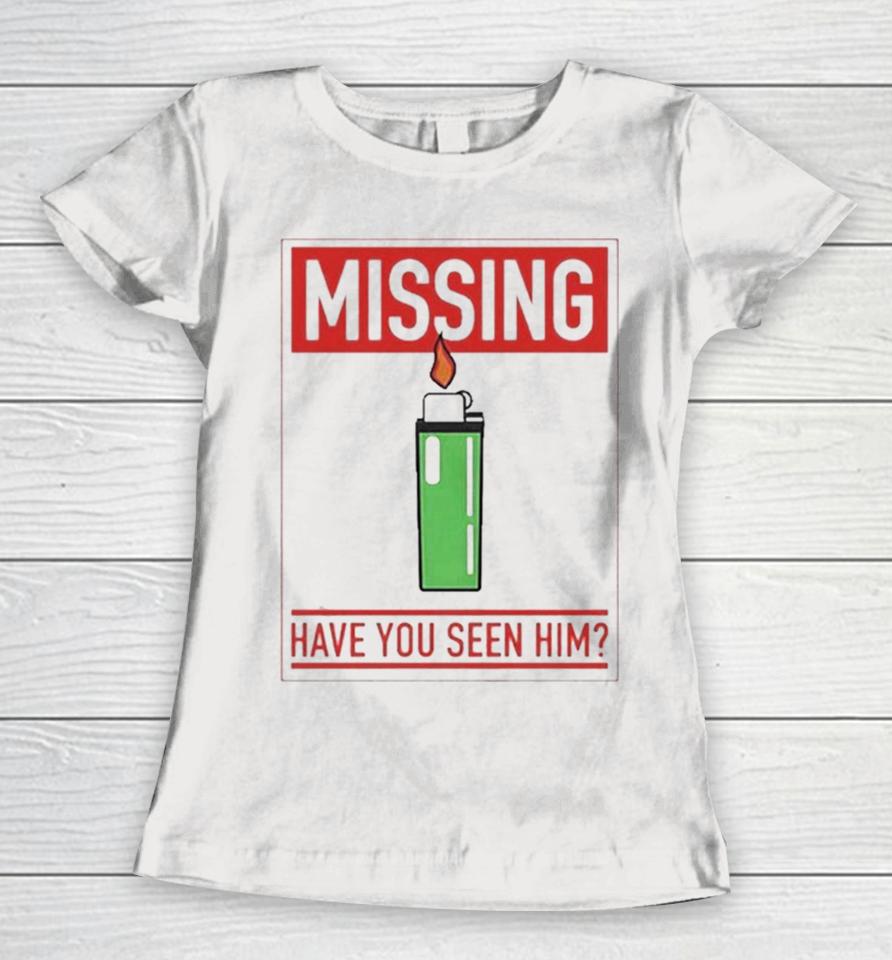 Missing Lighter Have You Seen Him Women T-Shirt