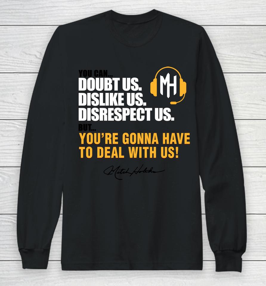 Mitch Holthus You Can Doubt Us Dislike Us Disrespect Us But You're Gonna Have To Deal With Us Long Sleeve T-Shirt
