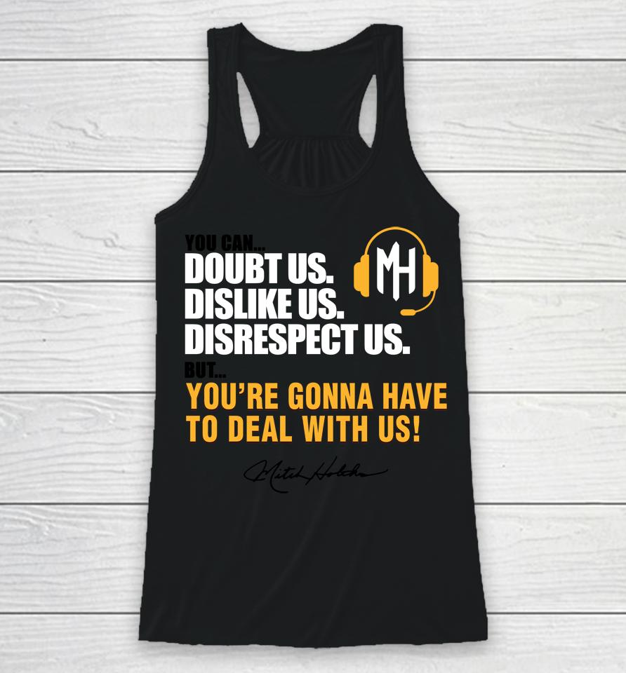 Mitch Holthus You Can Doubt Us Dislike Us Disrespect Us But You're Gonna Have To Deal With Us Racerback Tank