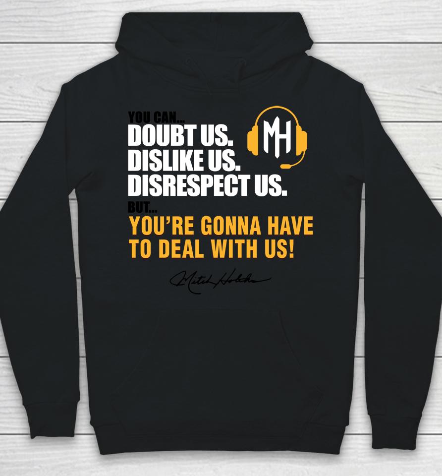 Mitch Holthus You Can Doubt Us Dislike Us Disrespect Us But You're Gonna Have To Deal With Us Hoodie