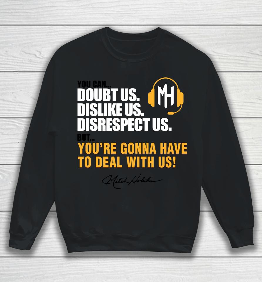Mitch Holthus You Can Doubt Us Dislike Us Disrespect Us But You're Gonna Have To Deal With Us Sweatshirt