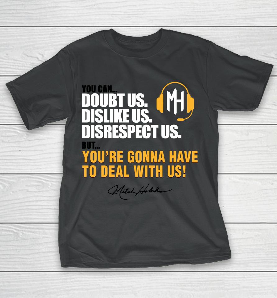 Mitch Holthus You Can Doubt Us Dislike Us Disrespect Us But You're Gonna Have To Deal With Us T-Shirt