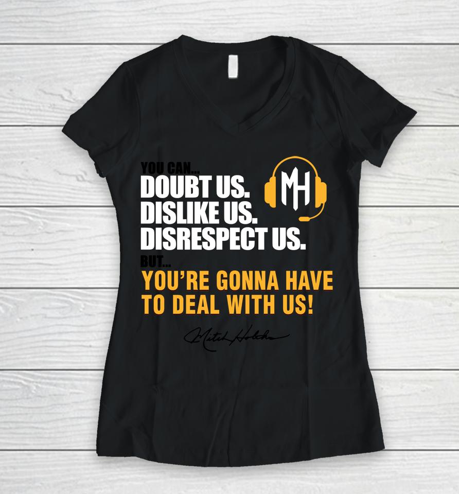 Mitch Holthus You Can Doubt Us Dislike Us Disrespect Us But You're Gonna Have To Deal With Us Women V-Neck T-Shirt