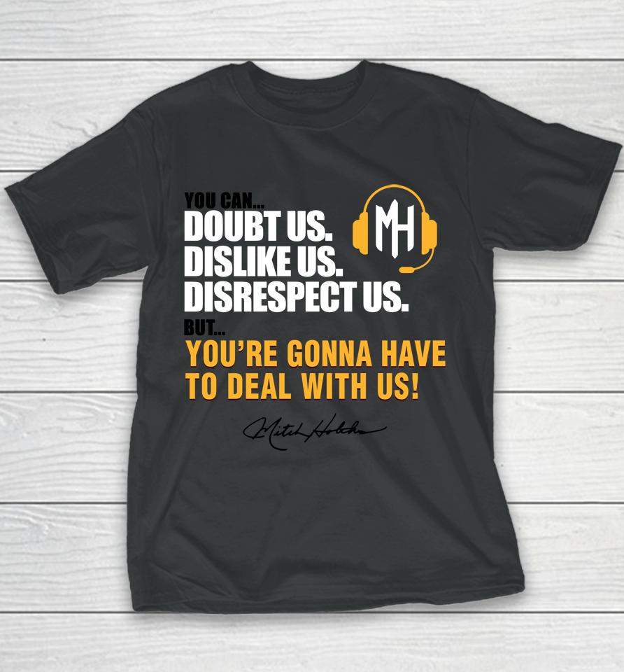Mitch Holthus You Can Doubt Us Dislike Us Disrespect Us But You're Gonna Have To Deal With Us Youth T-Shirt