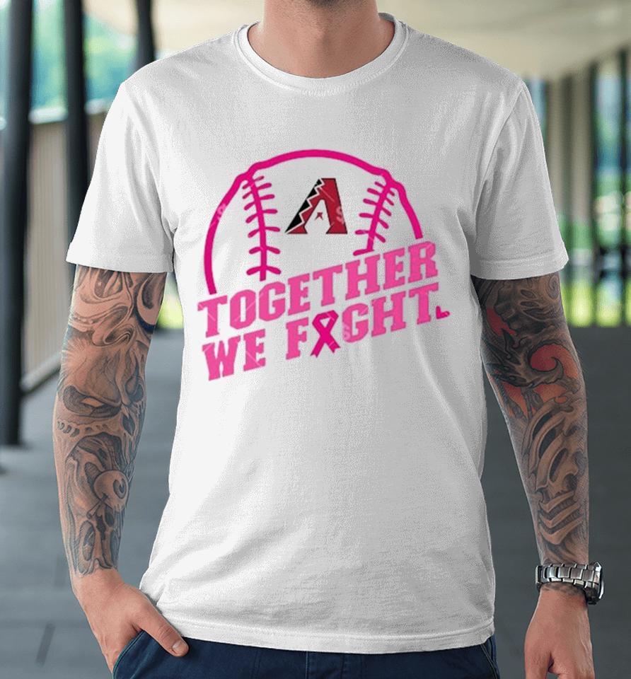 Mlb Arizona Diamondbacks Baseball Team Pink Ribbon Together We Fight 2023 Premium T-Shirt