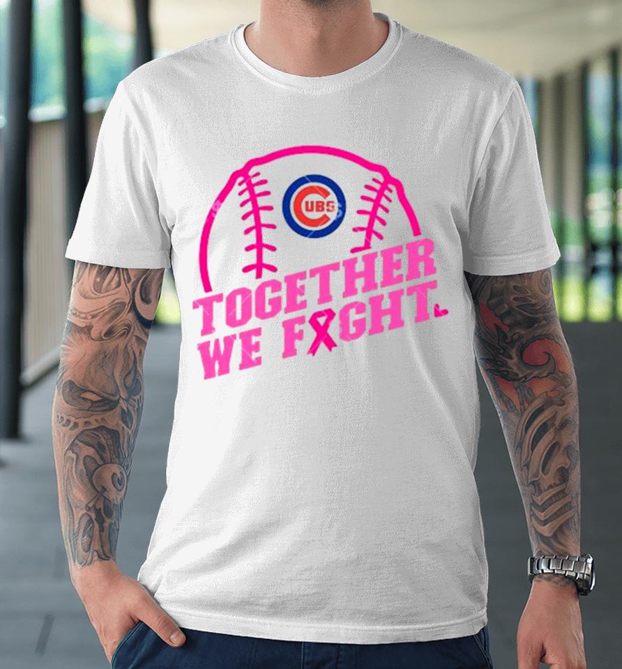 Mlb Chicago Cubs Baseball Team Pink Ribbon Together We Fight 2023 Premium T-Shirt