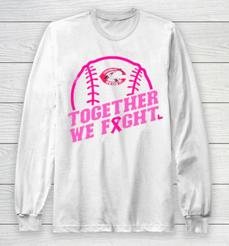 Mlb Cincinnati Reds Baseball Team Pink Ribbon Together We Fight 2023 Long Sleeve T-Shirt