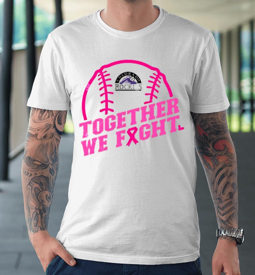 Mlb Colorado Rockies Baseball Team Pink Ribbon Together We Fight 2023 Premium T-Shirt