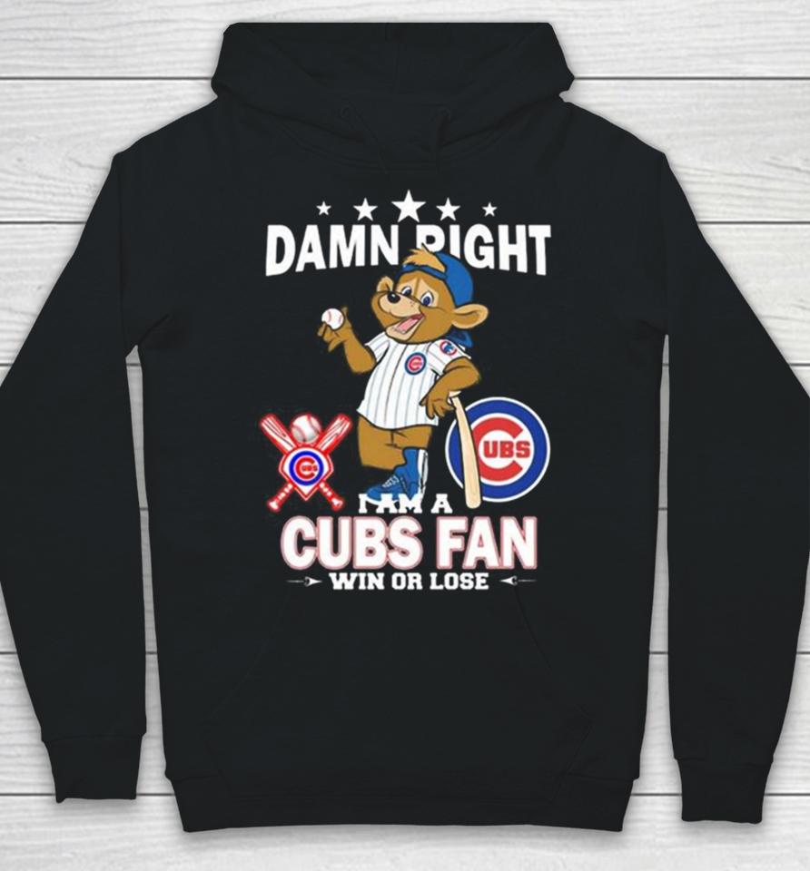 Mlb Damn Right I Am A Chicago Cubs Mascot Fan Win Or Lose 2023 Hoodie