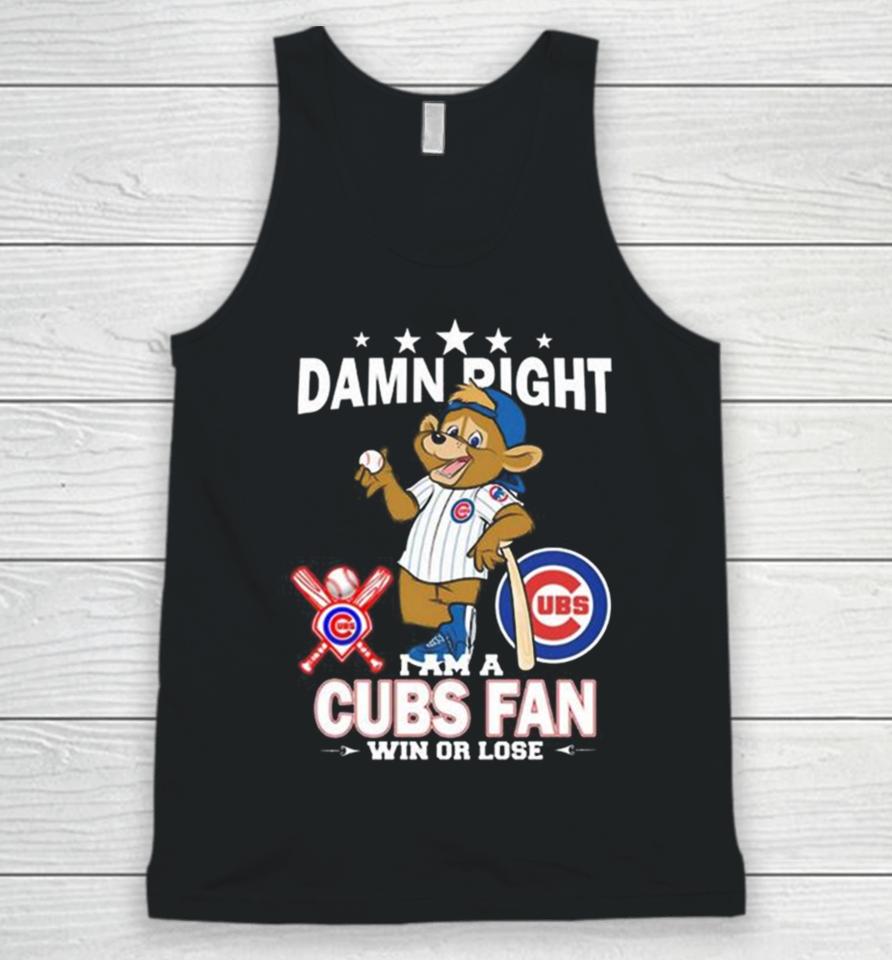 Mlb Damn Right I Am A Chicago Cubs Mascot Fan Win Or Lose 2023 Unisex Tank Top