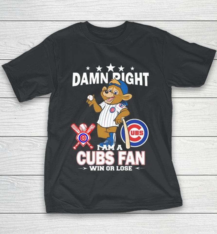 Mlb Damn Right I Am A Chicago Cubs Mascot Fan Win Or Lose 2023 Youth T-Shirt