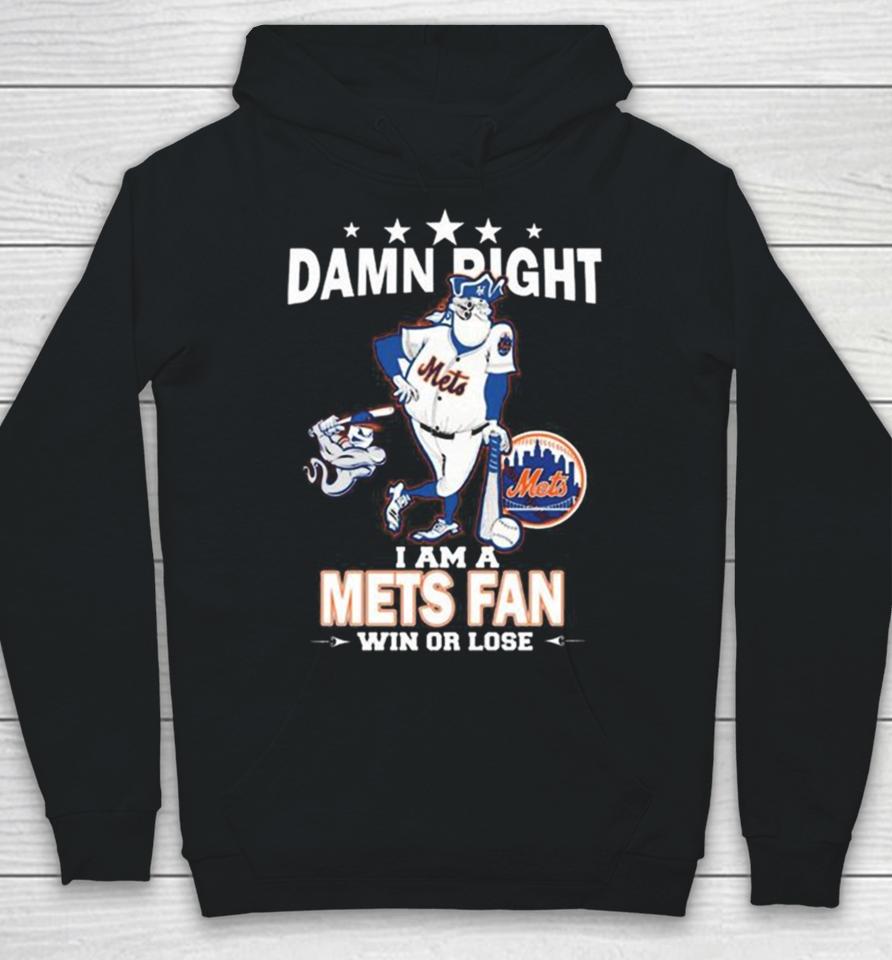 Mlb Damn Right I Am A New York Mets Mascot Fan Win Or Lose 2023 Hoodie