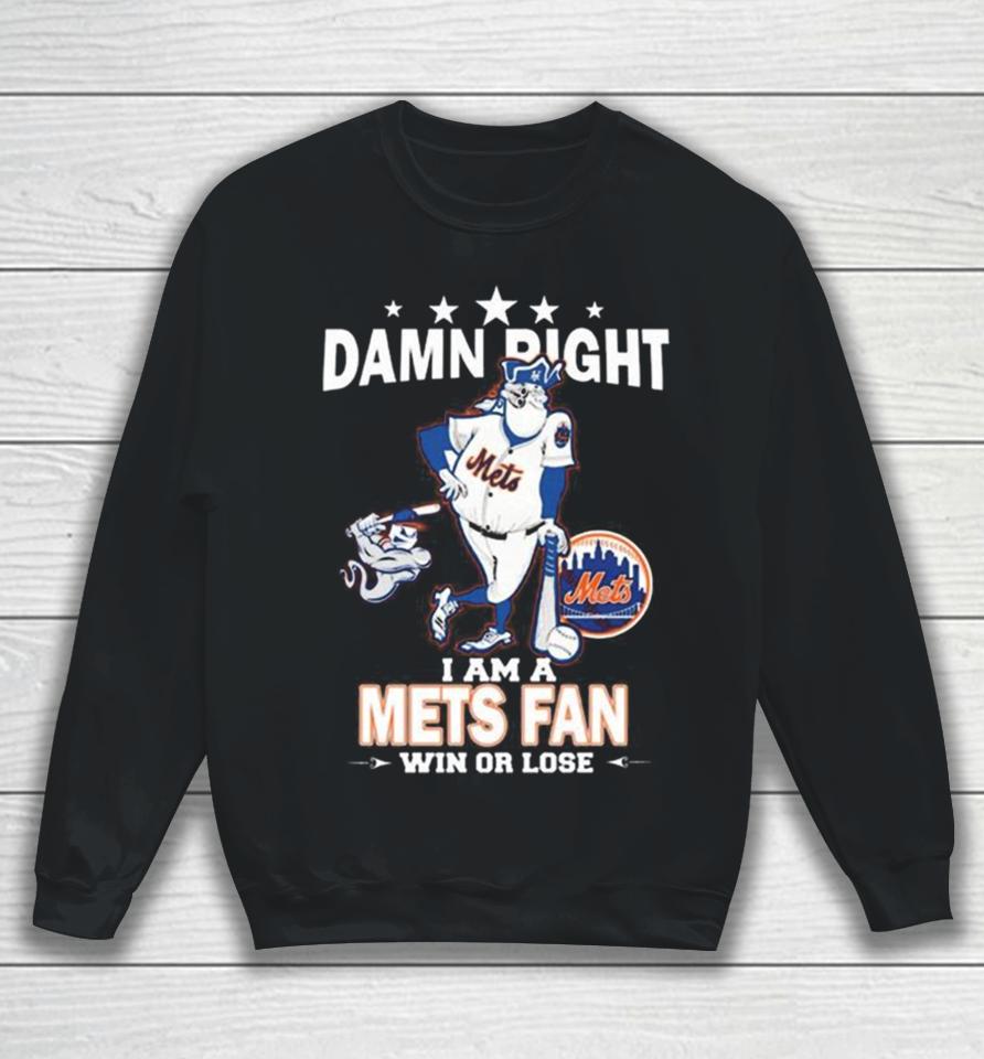 Mlb Damn Right I Am A New York Mets Mascot Fan Win Or Lose 2023 Sweatshirt