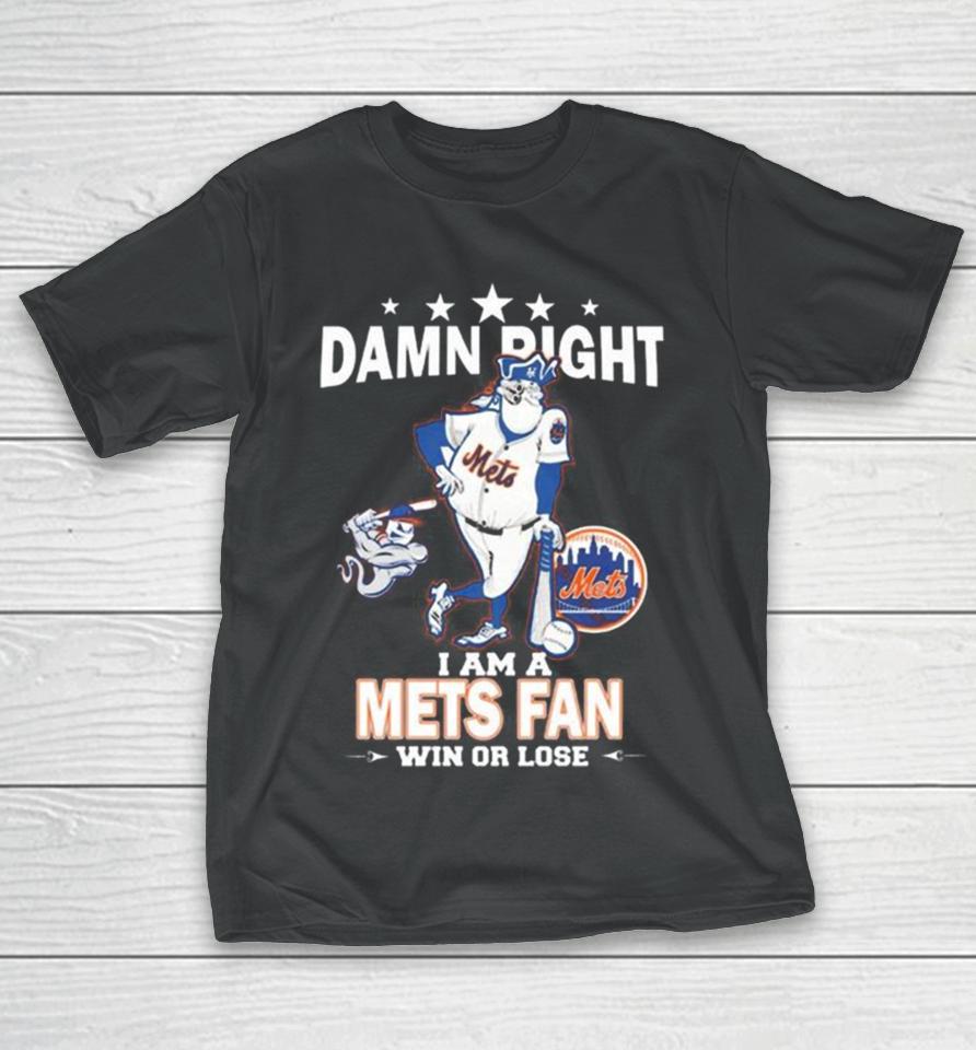 Mlb Damn Right I Am A New York Mets Mascot Fan Win Or Lose 2023 T-Shirt