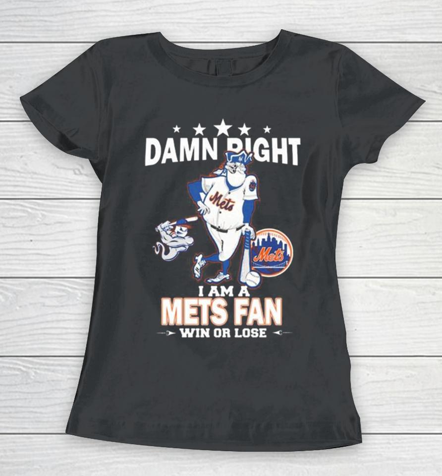 Mlb Damn Right I Am A New York Mets Mascot Fan Win Or Lose 2023 Women T-Shirt