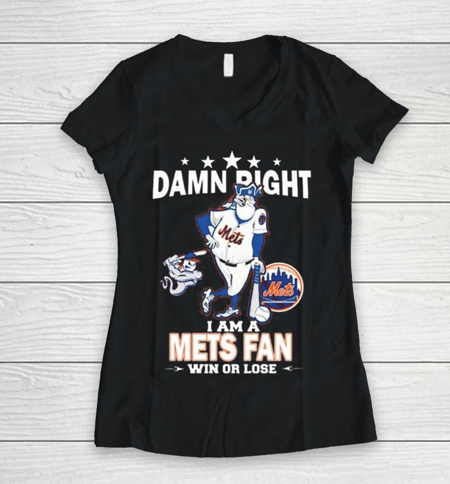 Mlb Damn Right I Am A New York Mets Mascot Fan Win Or Lose 2023 Women V-Neck T-Shirt
