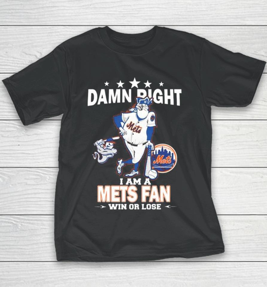 Mlb Damn Right I Am A New York Mets Mascot Fan Win Or Lose 2023 Youth T-Shirt