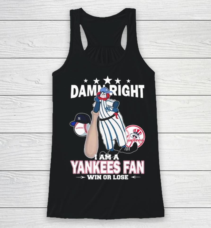Mlb Damn Right I Am A New York Yankees Mascot Fan Win Or Lose 2023 Racerback Tank