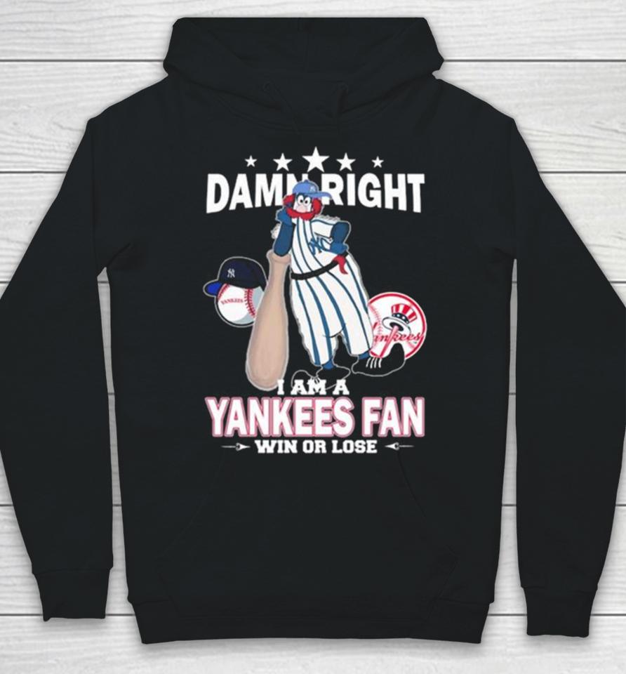 Mlb Damn Right I Am A New York Yankees Mascot Fan Win Or Lose 2023 Hoodie