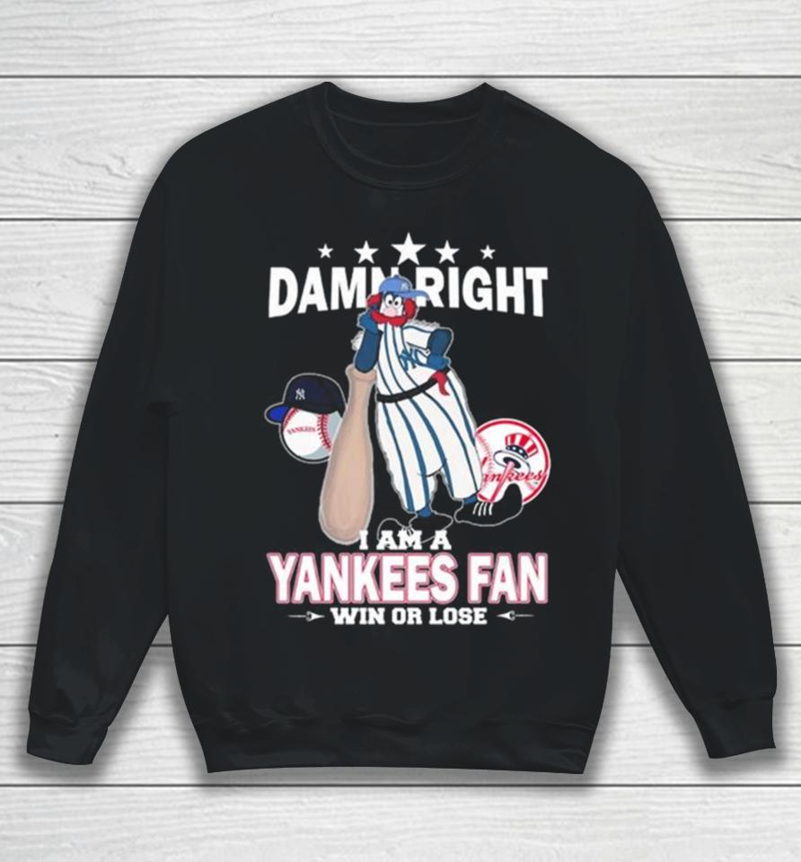 Mlb Damn Right I Am A New York Yankees Mascot Fan Win Or Lose 2023 Sweatshirt