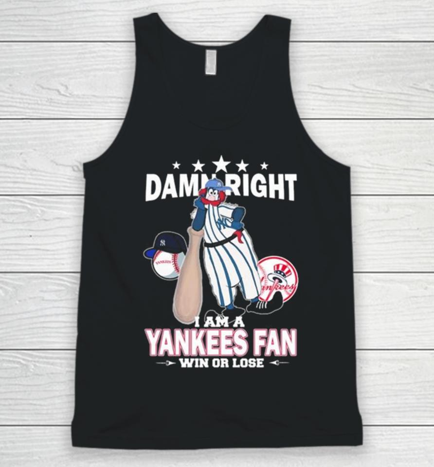 Mlb Damn Right I Am A New York Yankees Mascot Fan Win Or Lose 2023 Unisex Tank Top