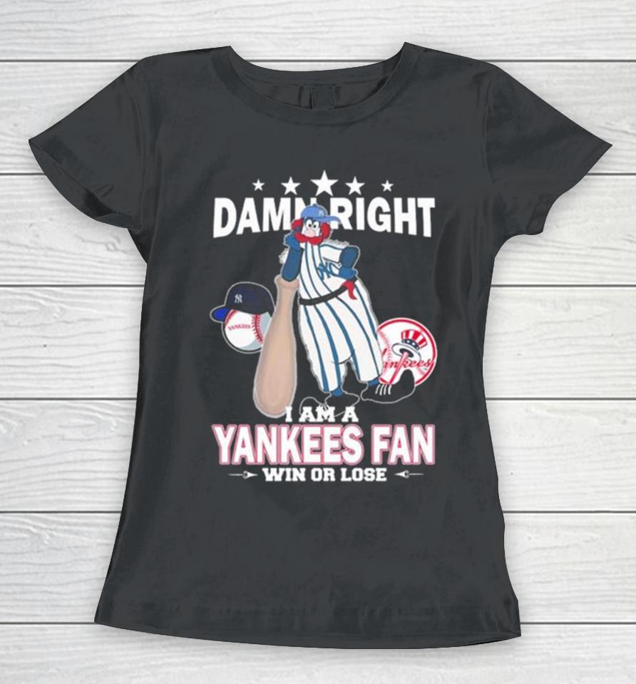 Mlb Damn Right I Am A New York Yankees Mascot Fan Win Or Lose 2023 Women T-Shirt