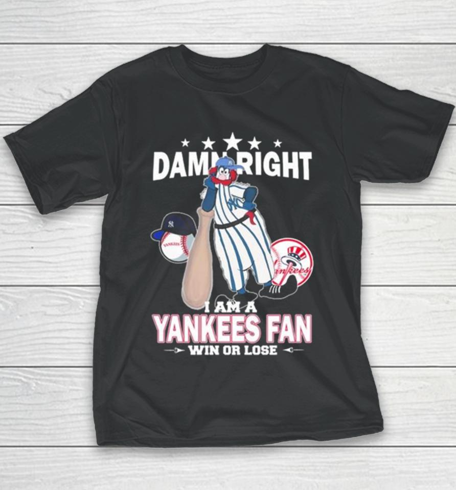 Mlb Damn Right I Am A New York Yankees Mascot Fan Win Or Lose 2023 Youth T-Shirt