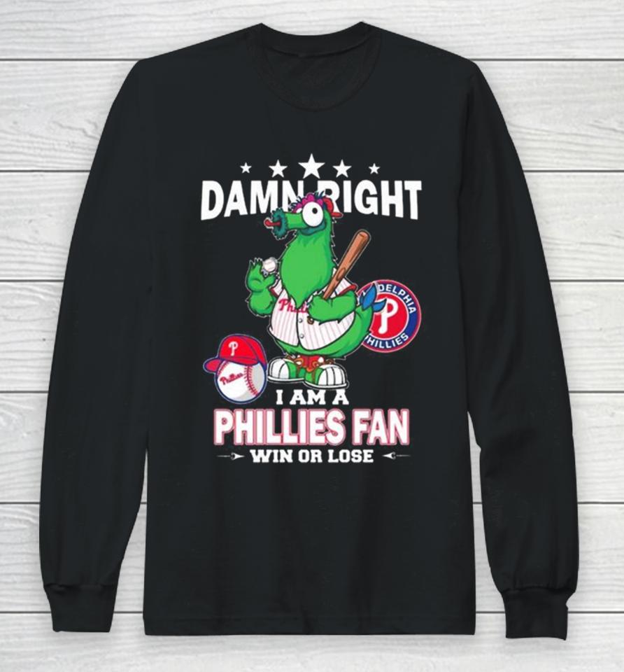 Mlb Damn Right I Am A Philadelphia Phillies Mascot Fan Win Or Lose 2023 Long Sleeve T-Shirt