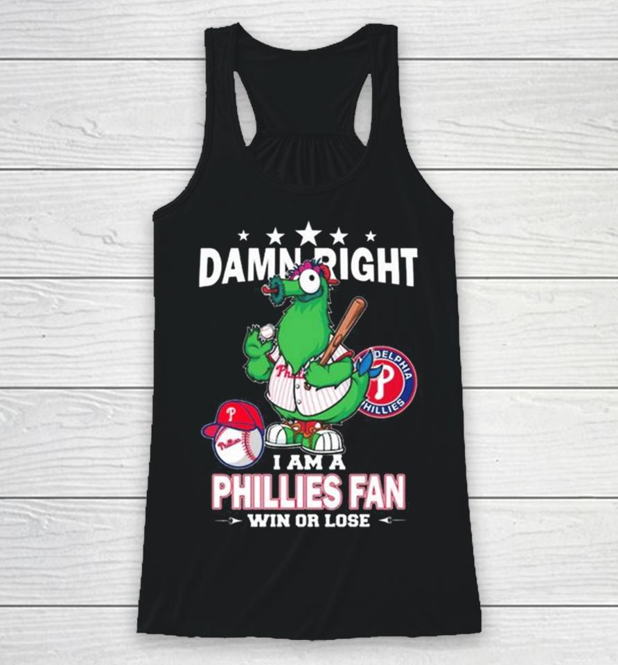 Mlb Damn Right I Am A Philadelphia Phillies Mascot Fan Win Or Lose 2023 Racerback Tank