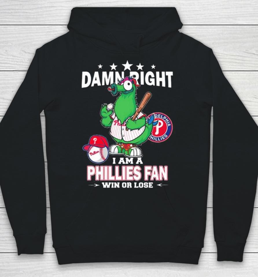 Mlb Damn Right I Am A Philadelphia Phillies Mascot Fan Win Or Lose 2023 Hoodie