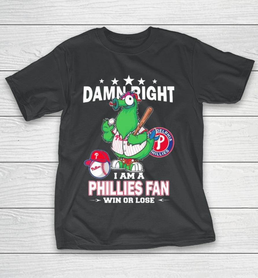 Mlb Damn Right I Am A Philadelphia Phillies Mascot Fan Win Or Lose 2023 T-Shirt