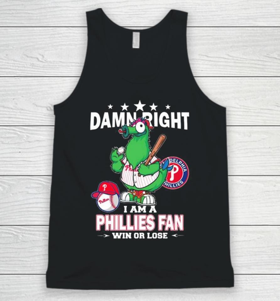 Mlb Damn Right I Am A Philadelphia Phillies Mascot Fan Win Or Lose 2023 Unisex Tank Top