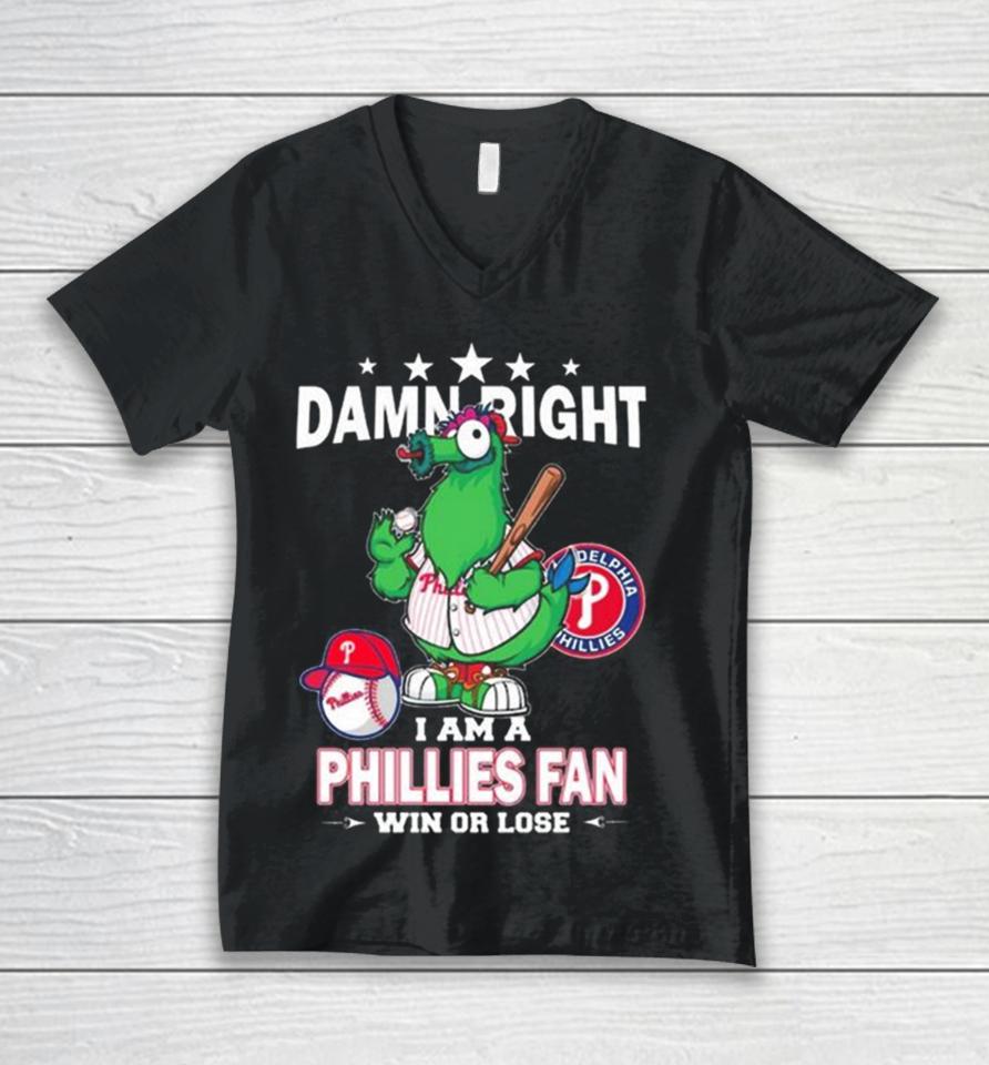 Mlb Damn Right I Am A Philadelphia Phillies Mascot Fan Win Or Lose 2023 Unisex V-Neck T-Shirt