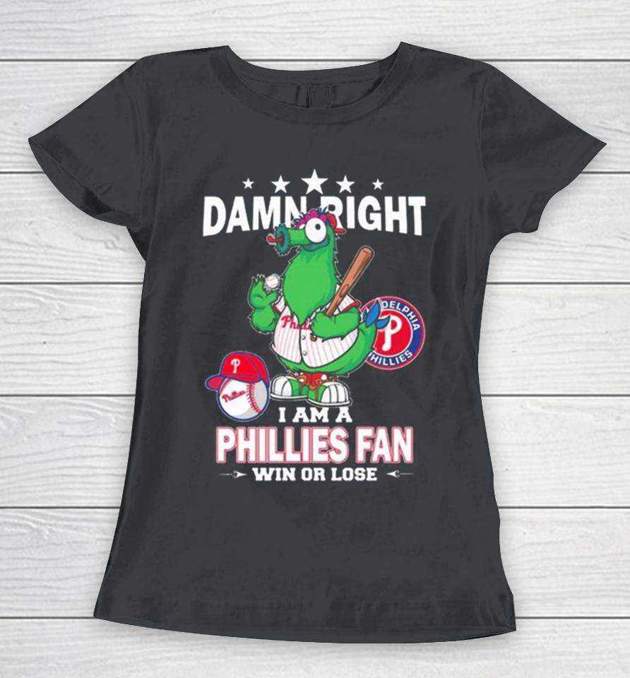 Mlb Damn Right I Am A Philadelphia Phillies Mascot Fan Win Or Lose 2023 Women T-Shirt