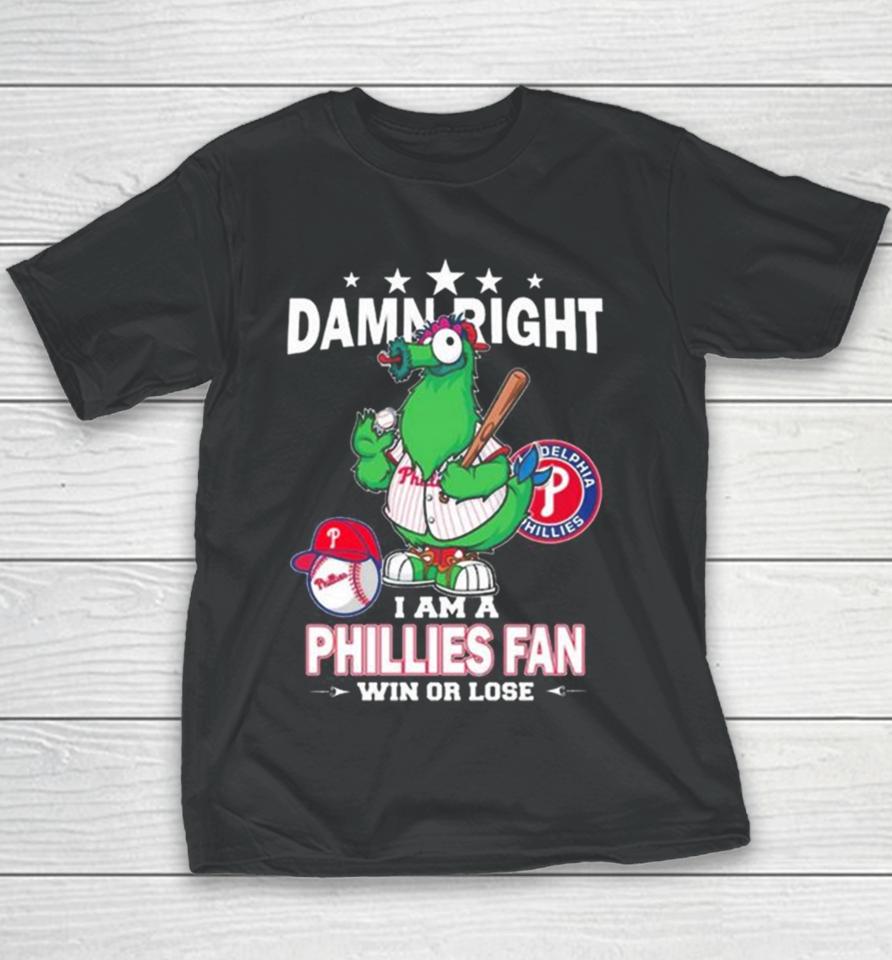 Mlb Damn Right I Am A Philadelphia Phillies Mascot Fan Win Or Lose 2023 Youth T-Shirt