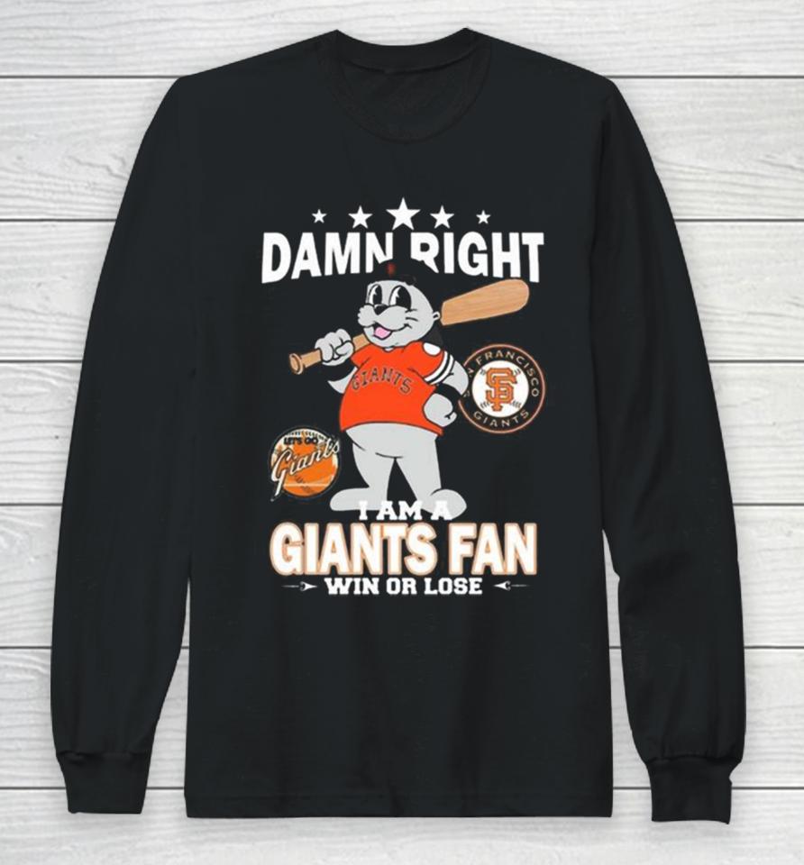 Mlb Damn Right I Am A San Francisco Giants Mascot Fan Win Or Lose 2023 Long Sleeve T-Shirt