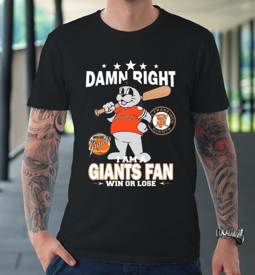 Mlb Damn Right I Am A San Francisco Giants Mascot Fan Win Or Lose 2023 Premium T-Shirt