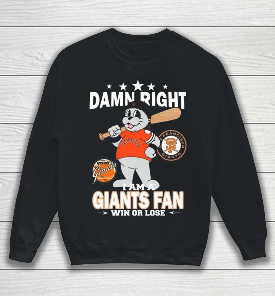 Mlb Damn Right I Am A San Francisco Giants Mascot Fan Win Or Lose 2023 Sweatshirt
