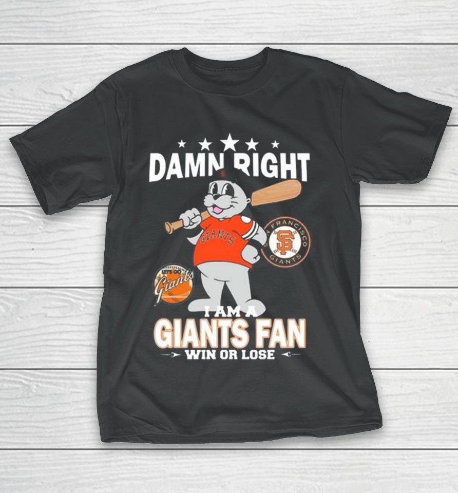 Mlb Damn Right I Am A San Francisco Giants Mascot Fan Win Or Lose 2023 T-Shirt
