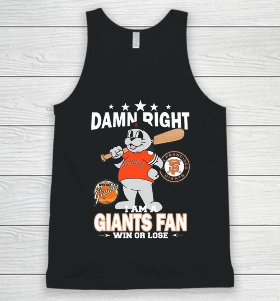 Mlb Damn Right I Am A San Francisco Giants Mascot Fan Win Or Lose 2023 Unisex Tank Top