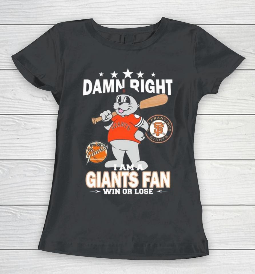 Mlb Damn Right I Am A San Francisco Giants Mascot Fan Win Or Lose 2023 Women T-Shirt