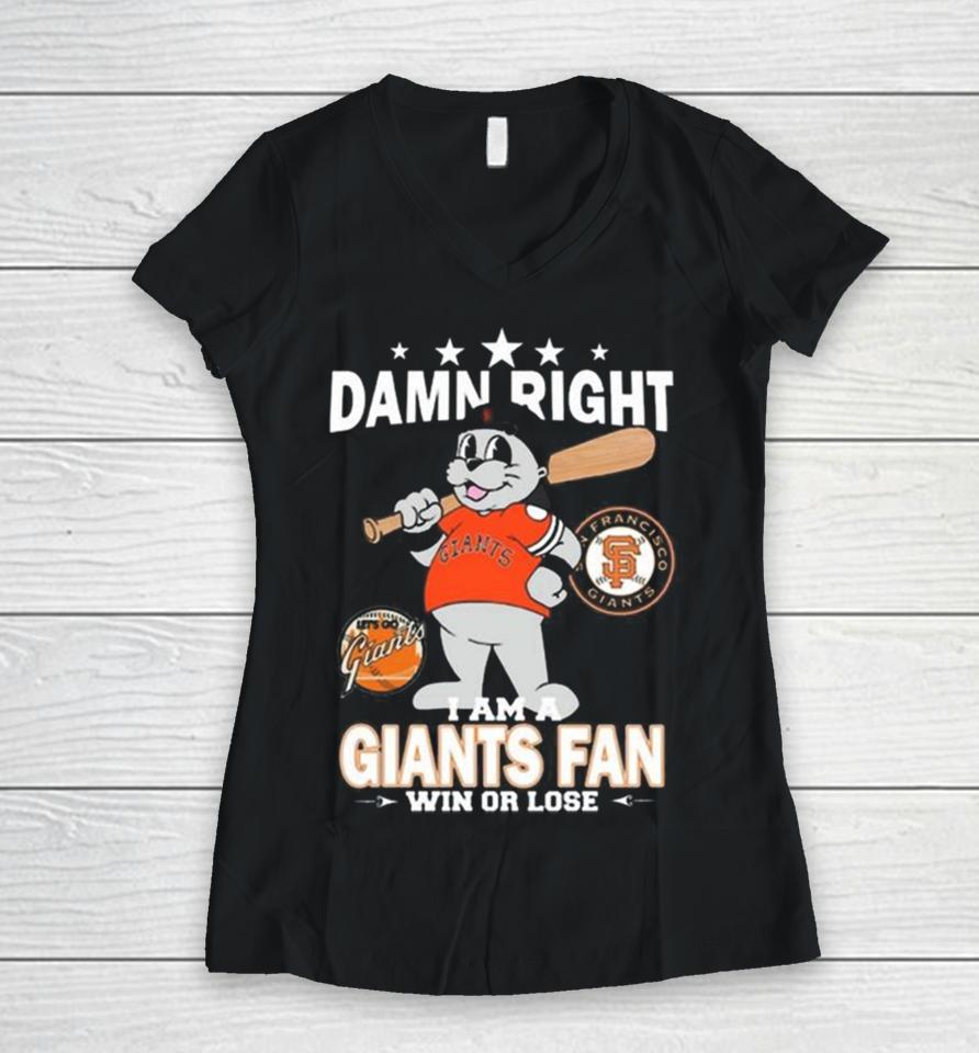 Mlb Damn Right I Am A San Francisco Giants Mascot Fan Win Or Lose 2023 Women V-Neck T-Shirt