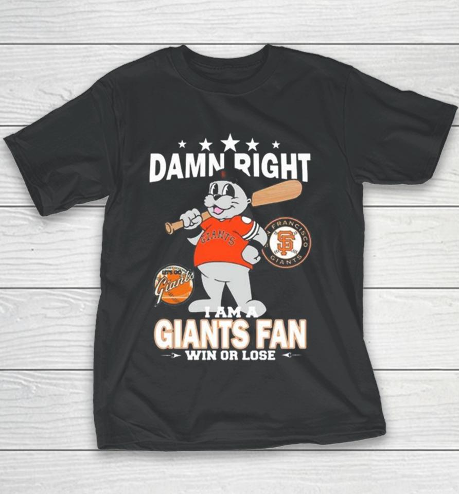 Mlb Damn Right I Am A San Francisco Giants Mascot Fan Win Or Lose 2023 Youth T-Shirt