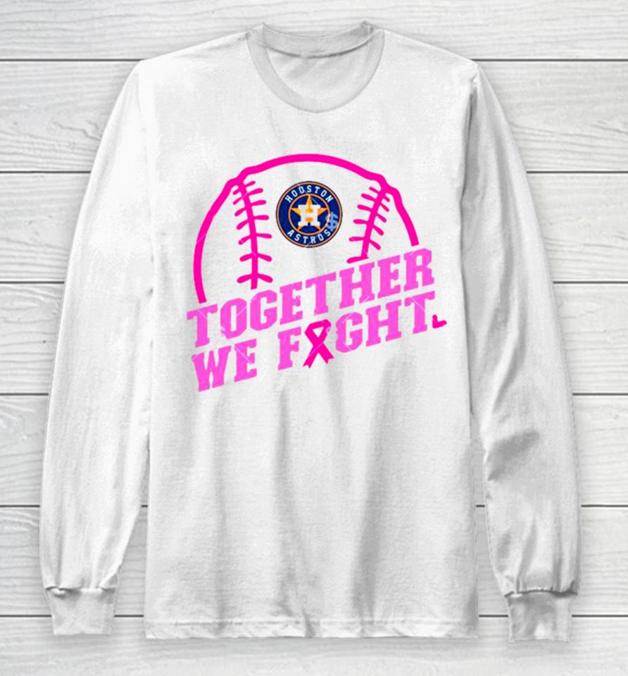 Mlb Houston Astros Baseball Team Pink Ribbon Together We Fight 2023 Long Sleeve T-Shirt