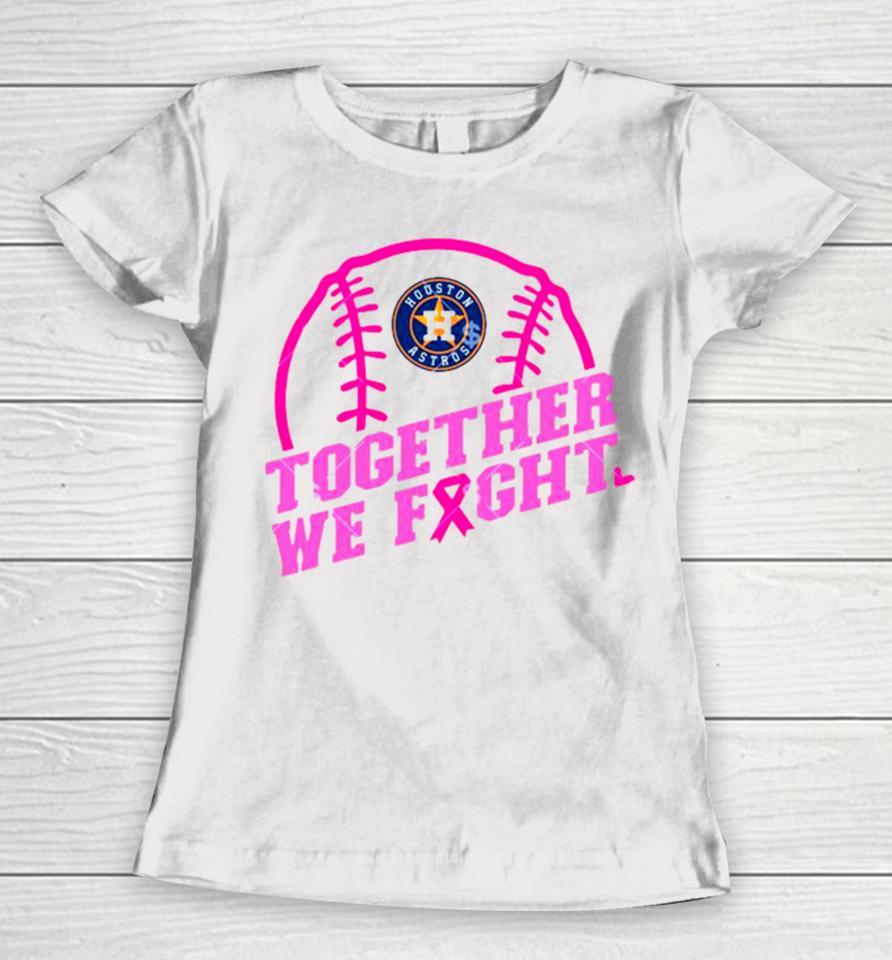 Mlb Houston Astros Baseball Team Pink Ribbon Together We Fight 2023 Women T-Shirt