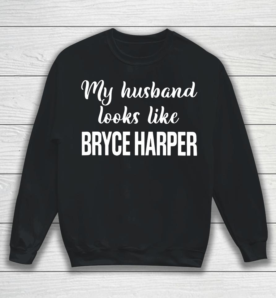 Mlb My Husband Looks Like Bryce Harper Sweatshirt