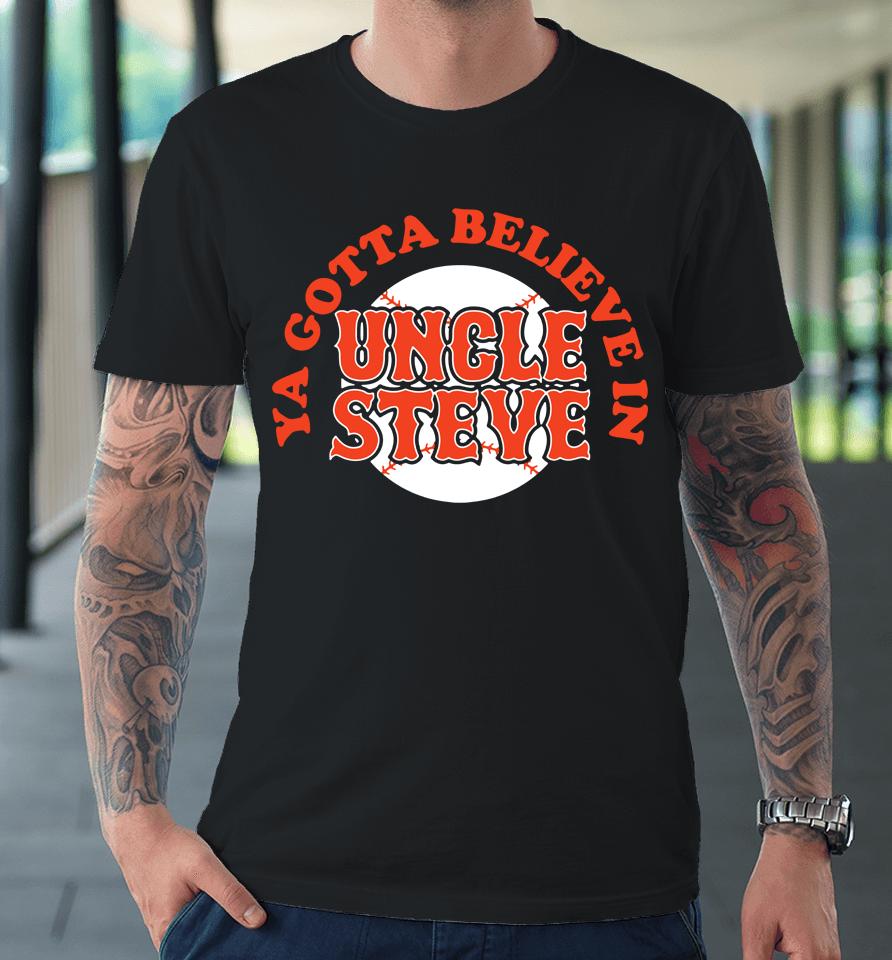 Mlb New York Mets Ya Gotta Believe In Uncle Steve Premium T-Shirt