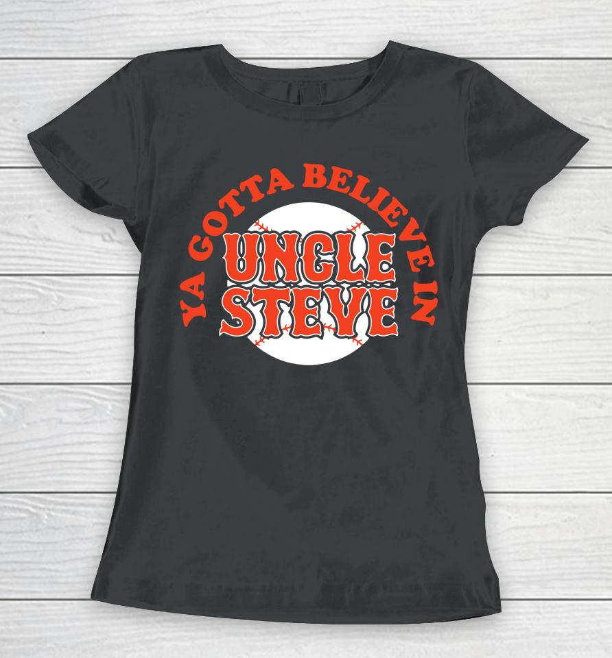Mlb New York Mets Ya Gotta Believe In Uncle Steve Women T-Shirt