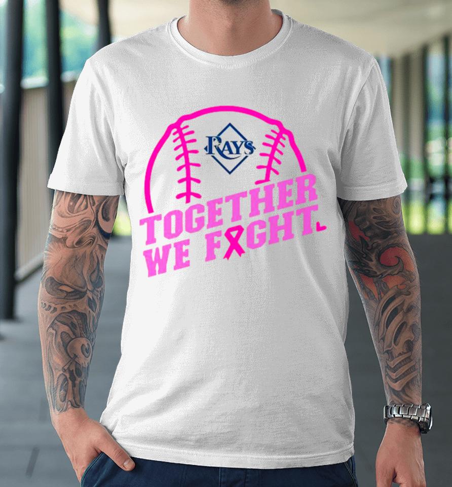 Mlb Tampa Bay Rays Baseball Team Pink Ribbon Together We Fight 2023 Premium T-Shirt